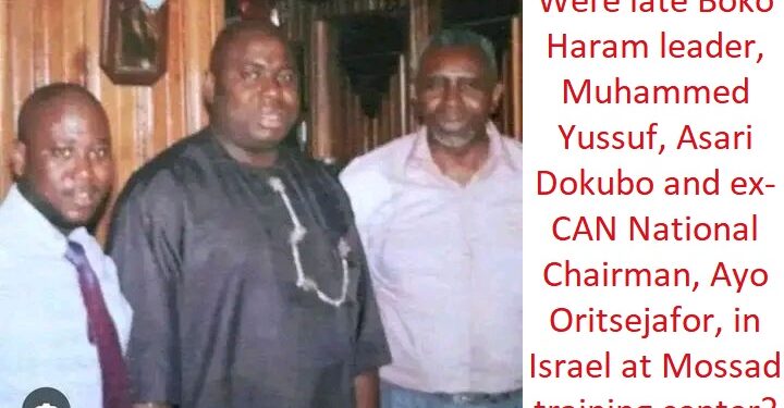 Were Mohammed Yusuf, the late Boko Haram leader, Asari Dokubo, former Niger Delta militant, and Pastor Ayo Oritsejafor, former CAN President at a Mossad training center in Israel?